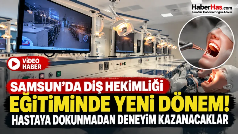 Samsun’da diş hekimliği eğitiminde yeni dönem: Hastaya dokunmadan deneyim kazanacaklar