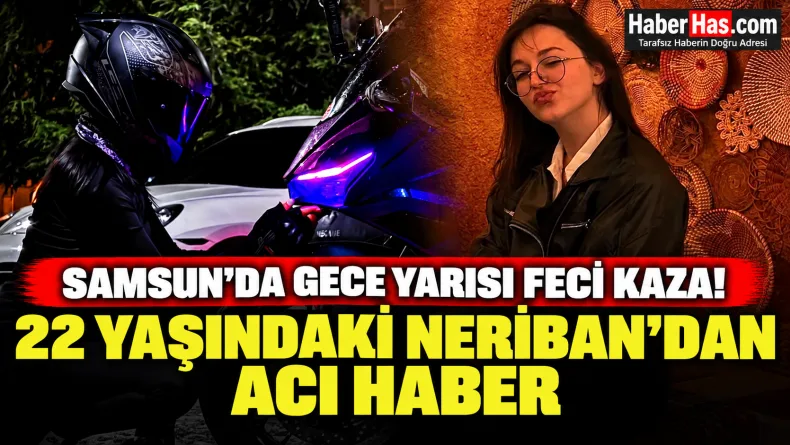 Samsun’da Gece Yarısı Feci Kaza! 22 Yaşındaki Neriban’dan Acı Haber