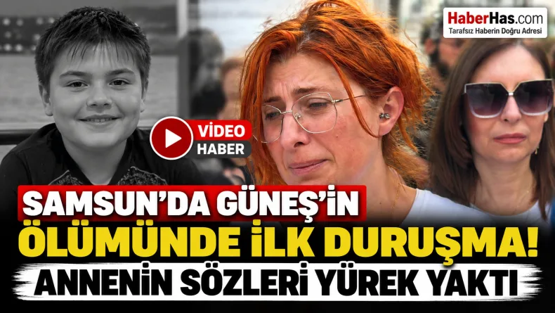Samsun’da 12 Yaşındaki Güneş’in Ölümünde İlk Duruşma: Annenin Sözleri Yürek Yaktı