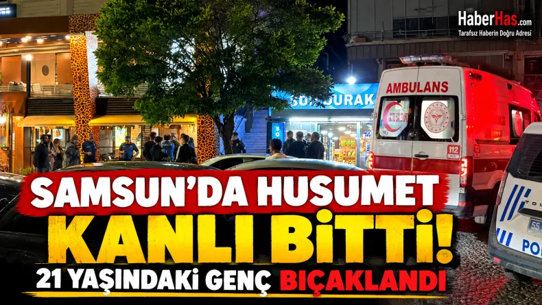 Samsun’da Husumet Kanlı Bitti: 21 Yaşındaki Genç Bıçaklandı