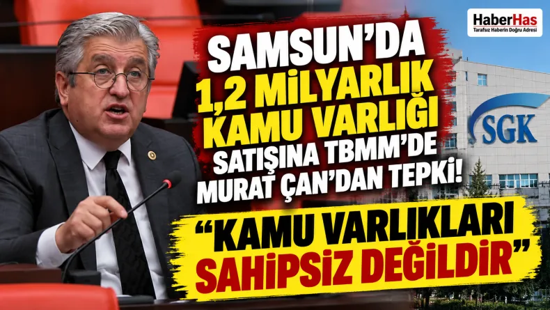 Samsun SGK taşınmaz satışı, Murat Çan, Samsun kamu arazileri, SGK taşınmaz ihalesi, Samsun belediyeleri, SGK borçları, Samsun taşınmaz satışı