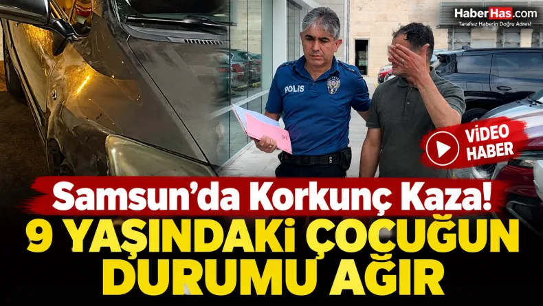 Samsun’da Korkunç Kaza! 9 Yaşındaki Çocuğun Durumu Ağır