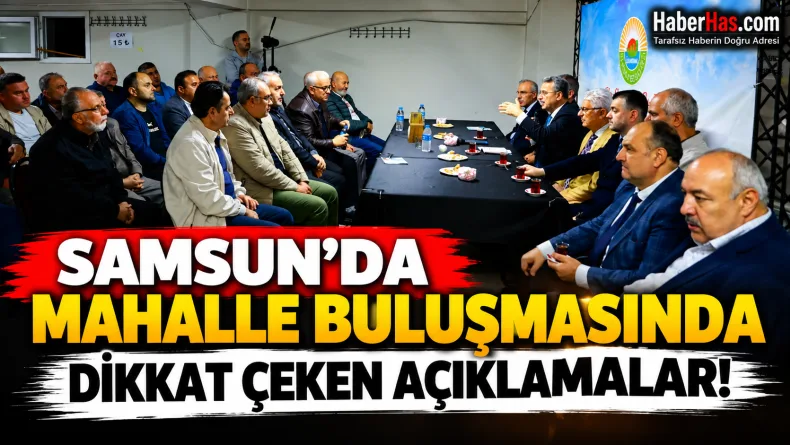 Samsun’da Mahalle Buluşmasında Dikkat Çeken Açıklamalar!