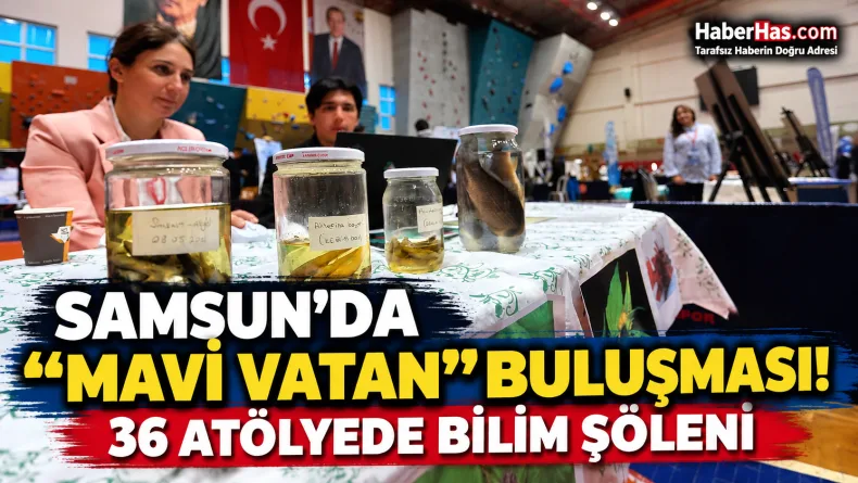 Samsun’da “Mavi Vatan” Buluşması! 36 Atölyede Bilim Şöleni