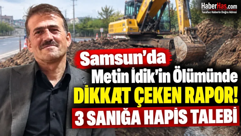 Samsun'da Metin İdik’in Ölümünde Dikkat Çeken Rapor: 3 Sanığa Hapis Talebi!