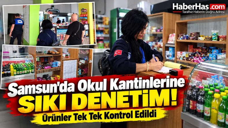 Samsun'da Kantinlere Sıkı Takip! Gıdalar Tek Tek İncelendi