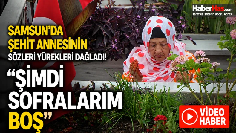 Samsun’da Şehit Annesinin Sözleri Yürekleri Dağladı: “Şimdi Sofralarım Boş”