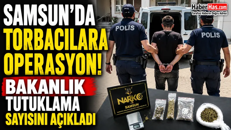 Samsun’da Torbacılara Operasyon: Bakanlık Tutuklama Sayısını Açıkladı
