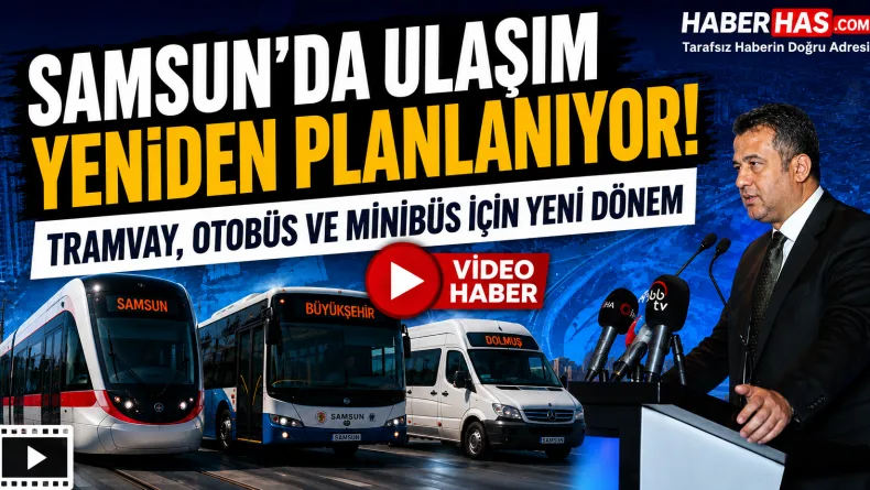 Samsun’da ulaşım yeniden planlanıyor: Tramvay, otobüs ve minibüs için yeni dönem