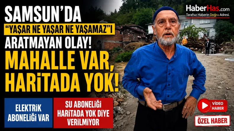 Samsun’da “Yaşar Ne Yaşar Ne Yaşamaz”ı Aratmayan Olay: Mahalle Var, Haritada Yok