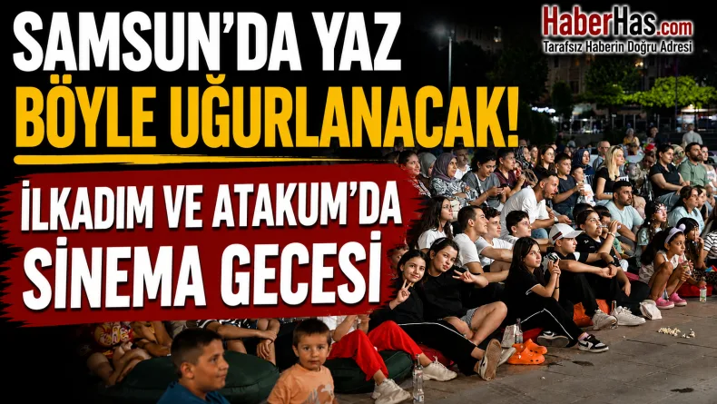 Samsun’da Yaz Böyle Uğurlanacak! İlkadım ve Atakum’da Sinema Gecesi