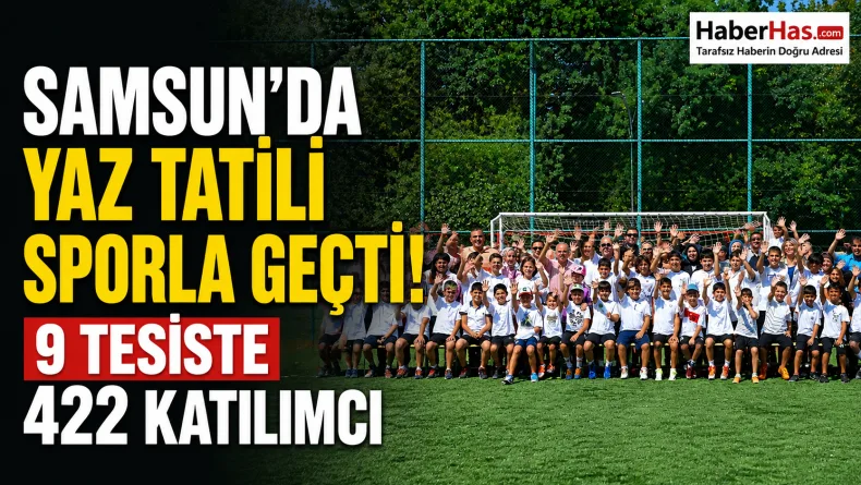 Samsun’da Yaz Tatili Sporla Geçti: 9 Tesiste 422 Katılımcı