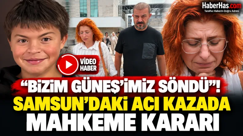 “Bizim Güneş’imiz Söndü”: Samsun’daki Acı Kazada Mahkeme Kararı