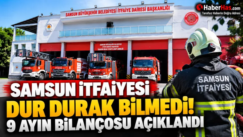 Samsun İtfaiyesinin 9 aylık bilançosu: Rakamlar dikkat çekti