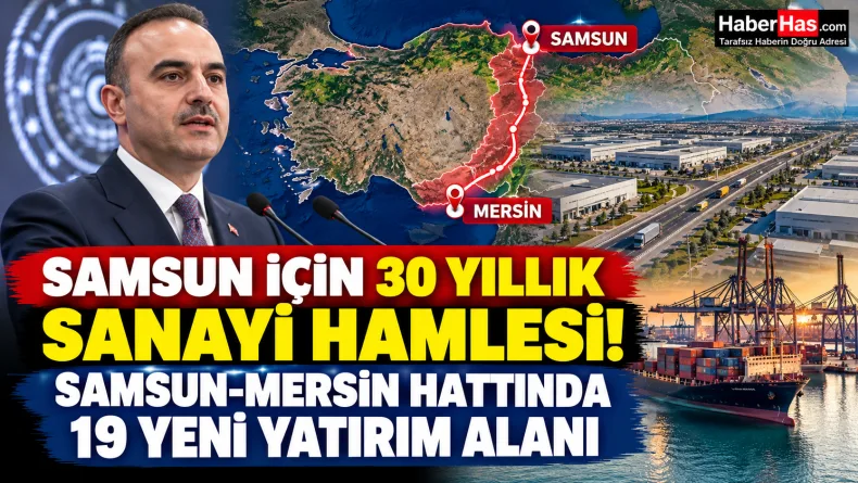 Samsun için 30 yıllık sanayi hamlesi! Samsun-Mersin hattında 19 yeni yatırım alanı