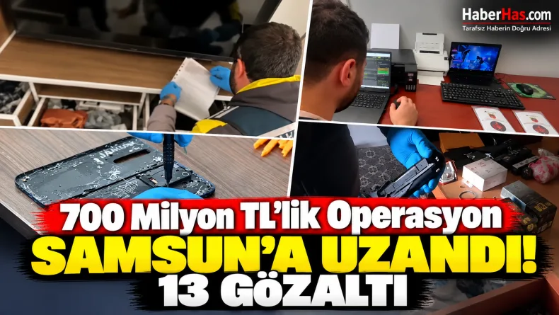 700 Milyon TL’lik Operasyon Samsun’a Uzandı! 13 Gözaltı