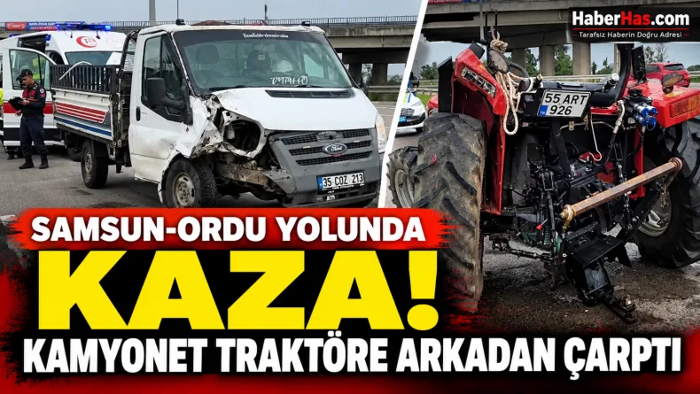 Samsun-Ordu Yolunda Kaza! Kamyonet Traktöre Arkadan Çarptı