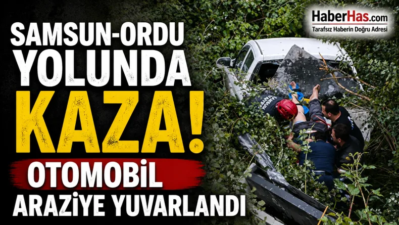Samsun-Ordu Yolunda Kaza! Otomobil Araziye Yuvarlandı