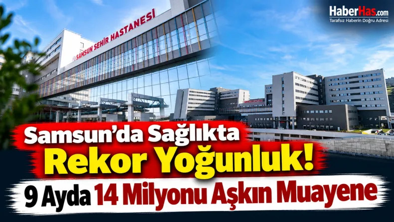 Samsun sağlık haberleri, Samsun İl Sağlık Müdürlüğü, Mustafa Uras, Samsun hastaneleri, Samsun muayene sayısı 2026, Samsun ameliyat sayısı, Samsun kanser taraması, Samsun SMA testi