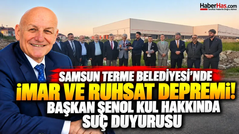 Samsun Terme Belediyesi'nde İmar ve Ruhsat Depremi! Başkan Şenol Kul Hakkında Suç Duyurusu