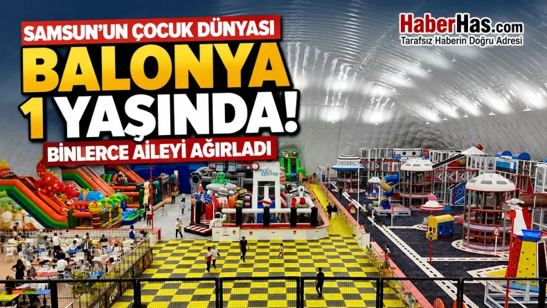 Samsun’un Çocuk Dünyası Balonya 1 Yaşında: Binlerce Aileyi Ağırladı