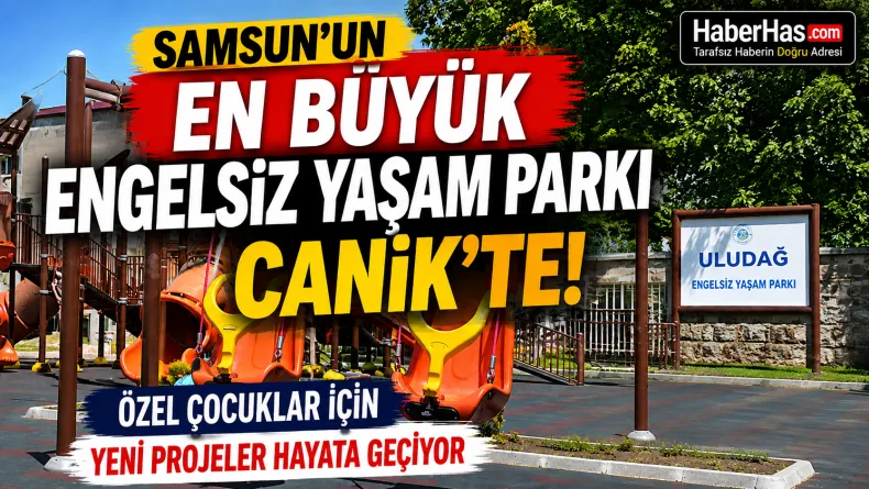 Samsun’un En Büyük Engelsiz Yaşam Parkı Canik’te