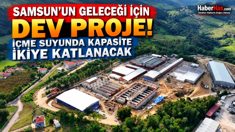 Samsun’un Geleceği İçin Dev Proje! İçme Suyunda Kapasite İkiye Katlanacak