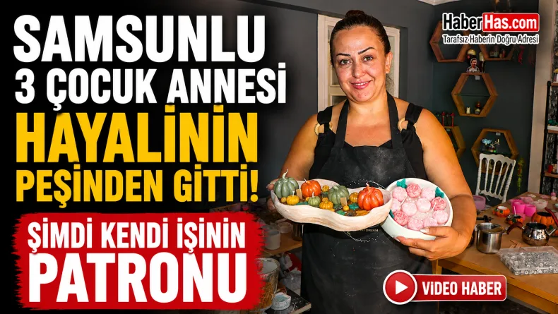 Samsunlu 3 Çocuk Annesi Hayalinin Peşinden Gitti: Şimdi Kendi İşinin Patronu