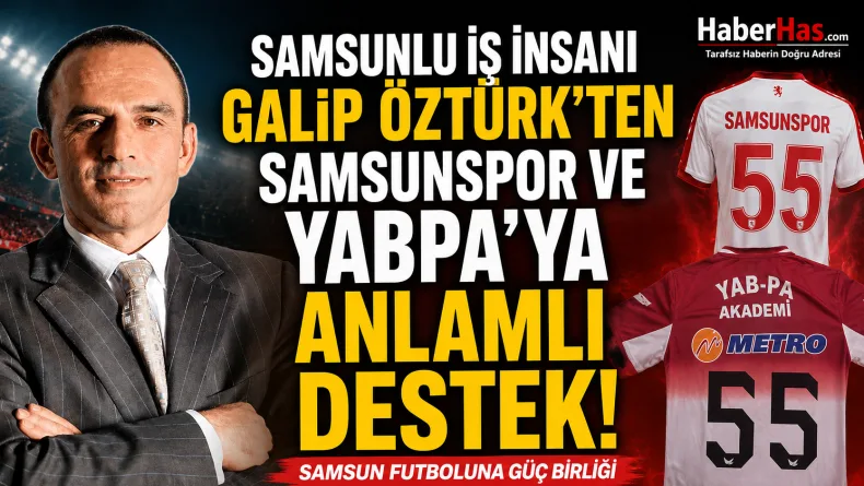 Samsunlu İş İnsanı Galip Öztürk’ten Samsunspor ve YABPA’ya Anlamlı Destek
