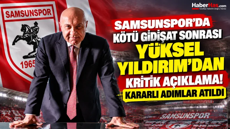 Samsunspor'da Kötü Gidişat Sonrası Yüksel Yıldırım'dan Kritik Açıklama: Kararlı Adımlar Atıldı!