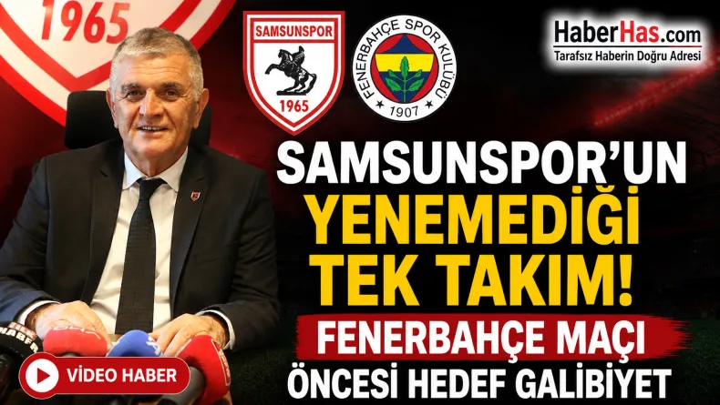 Samsunspor’un Yenemediği Tek Takım! Fenerbahçe Maçı Öncesi Hedef Galibiyet