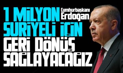 Erdoğan: 1 Milyon Suriyelinin geri dönüşünü sağlayacağız