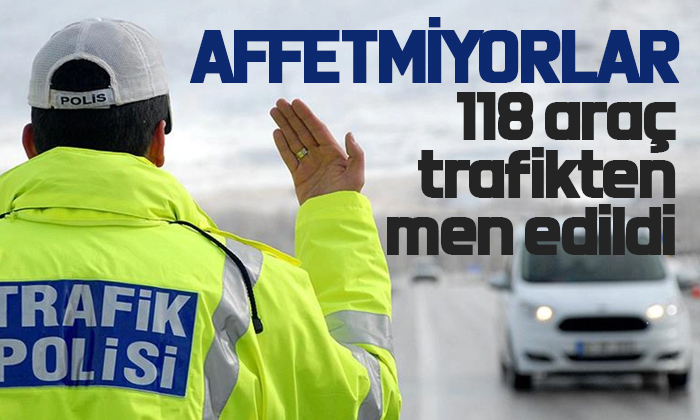 45 sürücü ve 118 araç trafikten men edildi