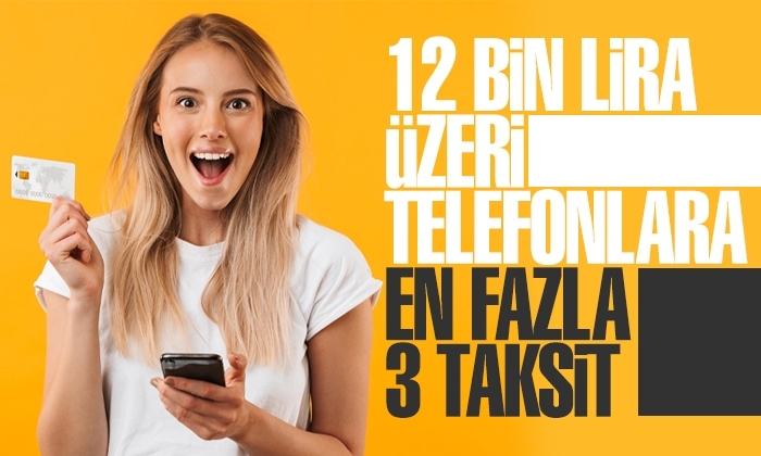 Cep telefonu satışlarında 12 bin liranın üzerinde 3 taksit imkanı