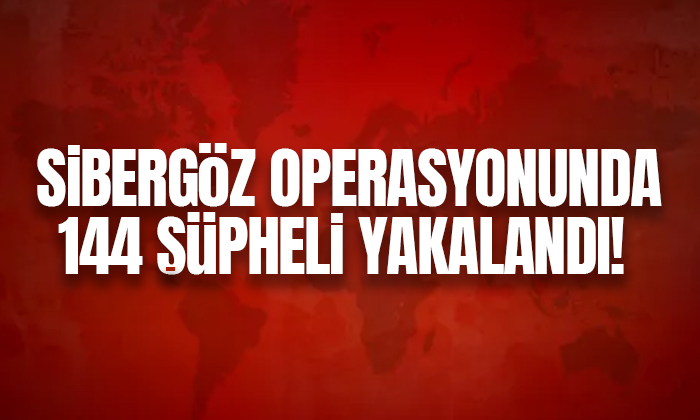 ‘SİBERGÖZ-10’ operasyonlarında 144 şüpheli yakalandı