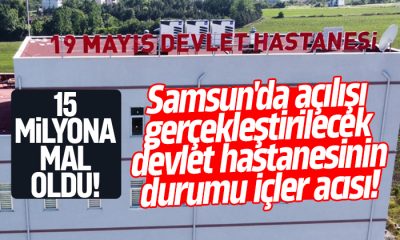 Samsun’da açılışı gerçekleştirilecek devlet hastanesinin durumu içler acısı!