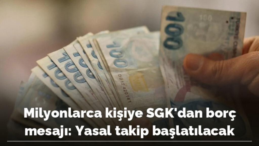 Milyonlarca kişiye SGK’dan borç mesajı: Yasal takip başlatılacak