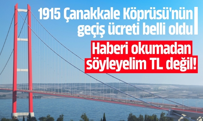 1915 Çanakkale Köprüsü’nün geçiş ücreti belli oldu