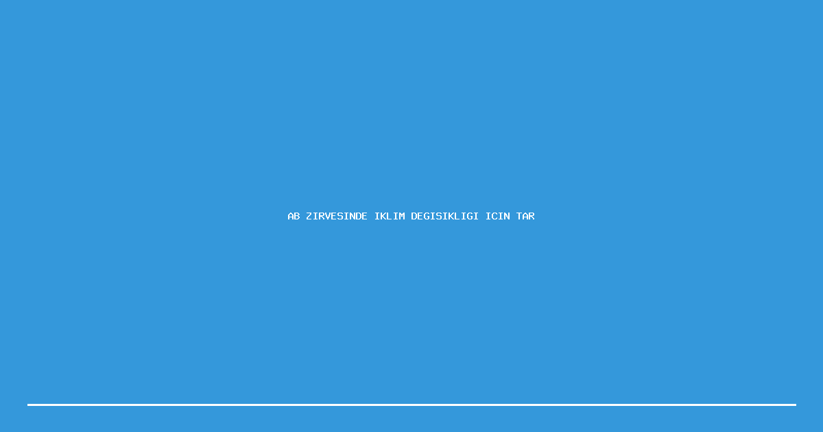 AB Zirvesinde Iklim Degisikligi Icin Tarihi Karar Alindi