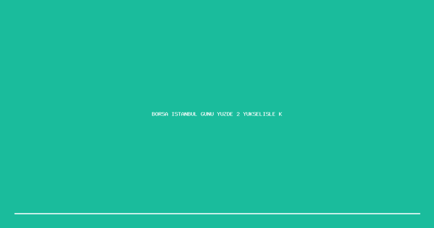 demo borsa istanbul gunu yuzde 2 yukselisle kapatti 1200x630