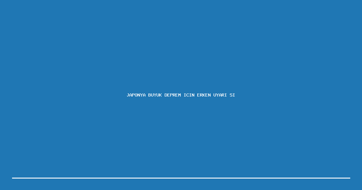 Japonya Buyuk Deprem Icin Erken Uyari Sistemi Test Etti