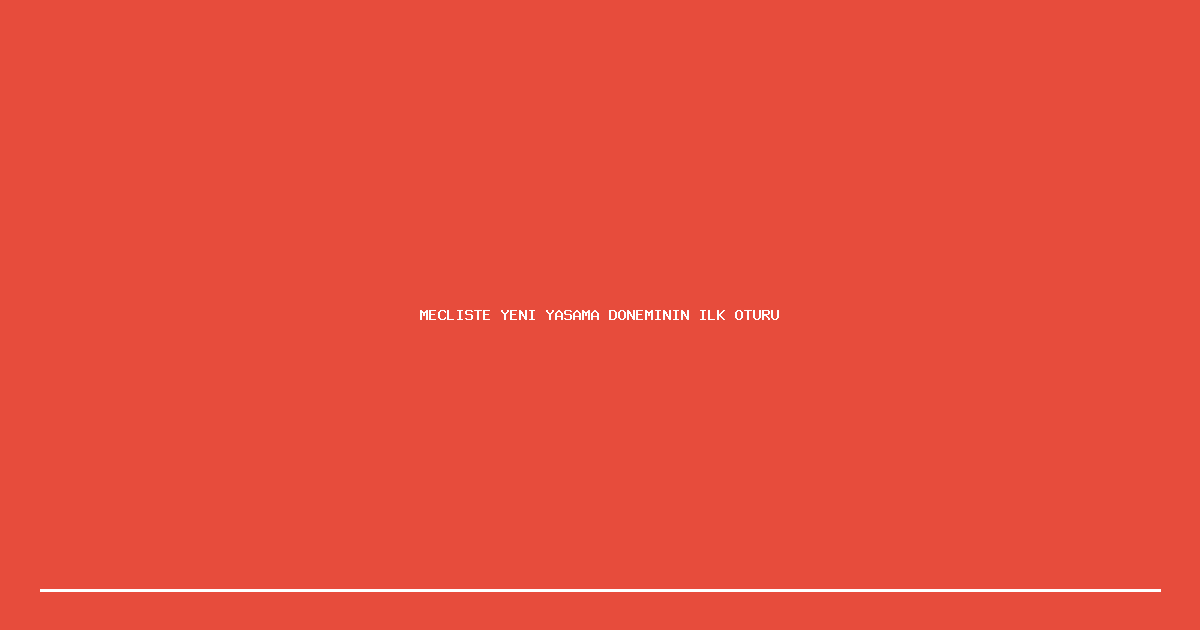 Mecliste Yeni Yasama Doneminin Ilk Oturumu Gerceklesti