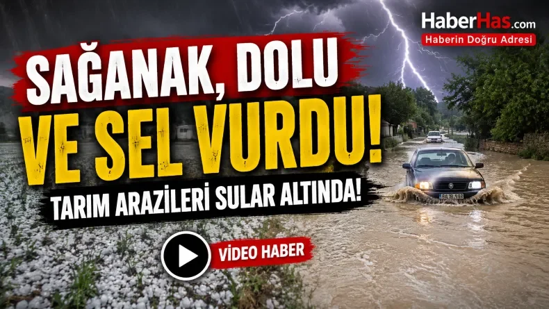 Kuvvetli Yağış Hayatı Felç Etti! Tarım Alanları ve Yollar Sular Altında