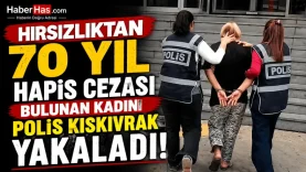 Polis Peşindeydi! Hırsızlıktan 70 Yıl Ceza Alan Kadın Kıskıvrak Yakalandı