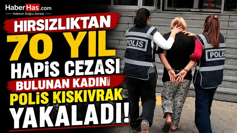 Polis Peşindeydi! Hırsızlıktan 70 Yıl Ceza Alan Kadın Kıskıvrak Yakalandı