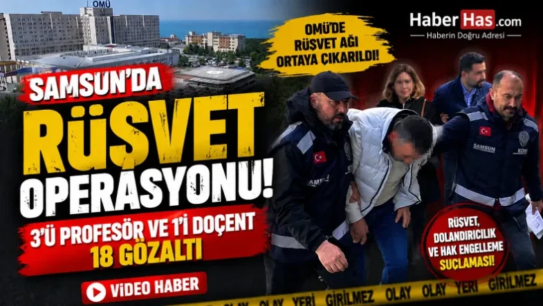 Samsun da OMÜ ye Rüşvet Operasyonu 3'ü Profesör ve 1'i Doçent 18 gözaltı