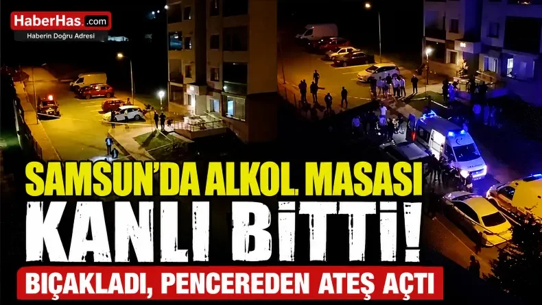 Samsun’da Alkol Masası Kanlı Bitti: Arkadaşını Bıçakladı, Pencereden Ateş Açtı