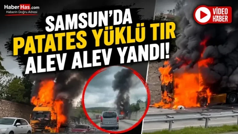 Samsun’da Patates Yüklü TIR Alev Alev Yandı! Kara Yolunda Korku Dolu Anlar