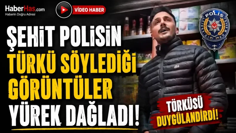 Türkiye’yi Yasa Boğan Video: Şehit Polis Türkü Söylerken Kaydedildi
