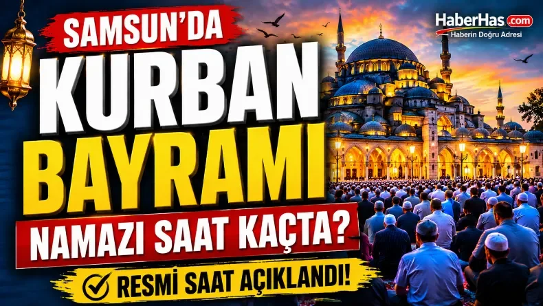 Samsun’da Kurban Bayramı Namazı Saat Kaçta? 2026 Samsun Bayram Namazı Vakti Açıklandı